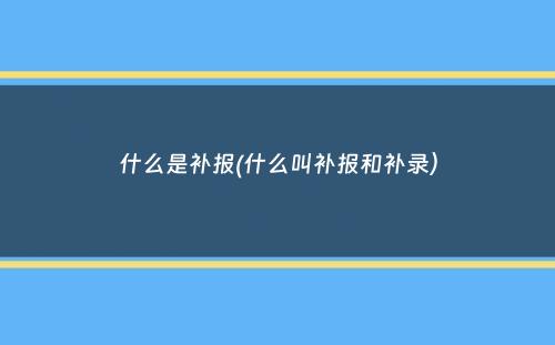 什么是补报(什么叫补报和补录）