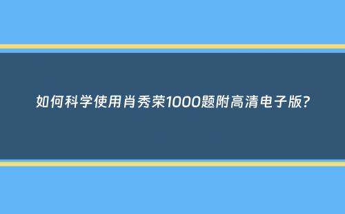 如何科学使用肖秀荣1000题附高清电子版？