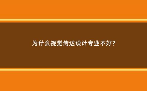 为什么视觉传达设计专业不好？