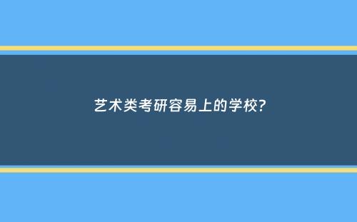 艺术类考研容易上的学校？