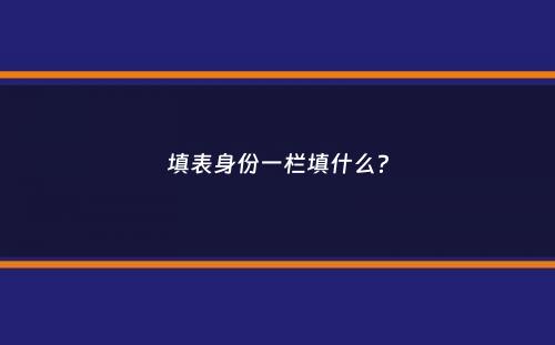 填表身份一栏填什么？