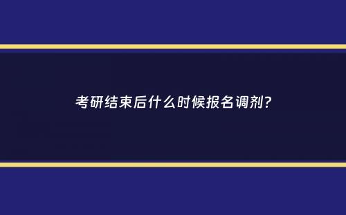 考研结束后什么时候报名调剂？