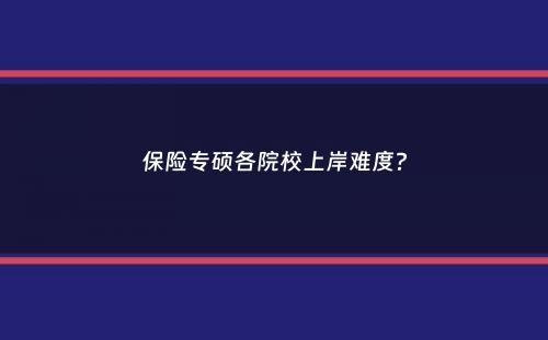 保险专硕各院校上岸难度？