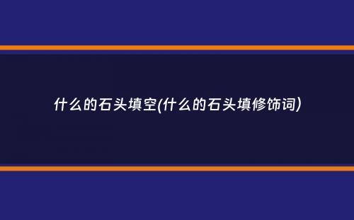 什么的石头填空(什么的石头填修饰词）