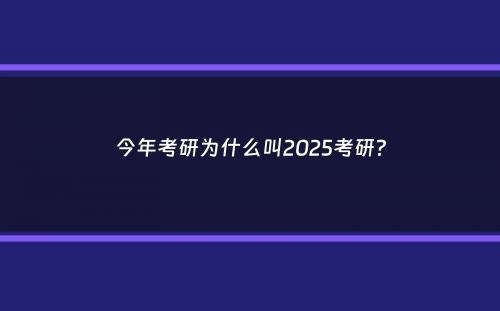 今年考研为什么叫2025考研？