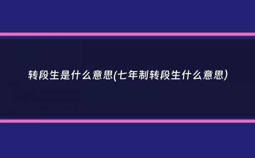 转段生是什么意思(七年制转段生什么意思）