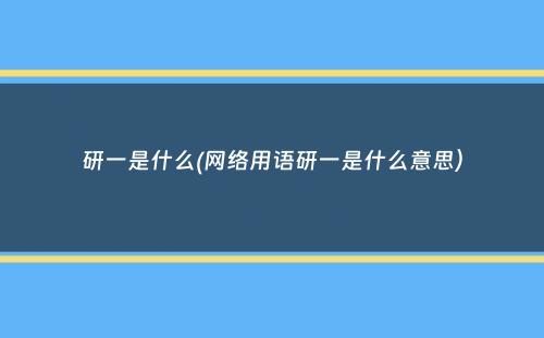 研一是什么(网络用语研一是什么意思）