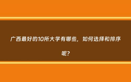 广西最好的10所大学有哪些，如何选择和排序呢？