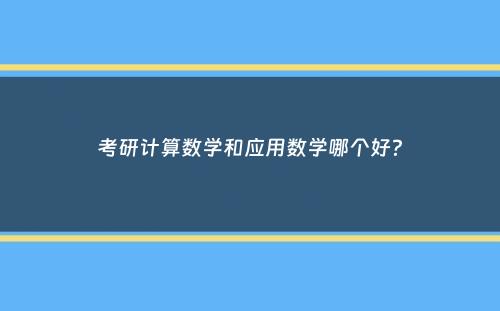 考研计算数学和应用数学哪个好？