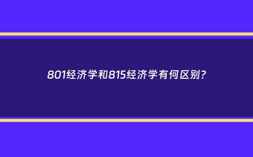 801经济学和815经济学有何区别？