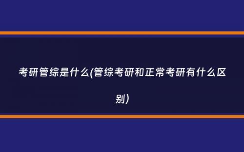 考研管综是什么(管综考研和正常考研有什么区别）