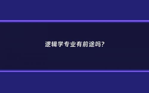 逻辑学专业有前途吗？