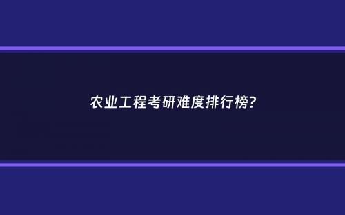 农业工程考研难度排行榜？