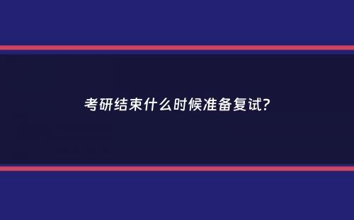 考研结束什么时候准备复试？