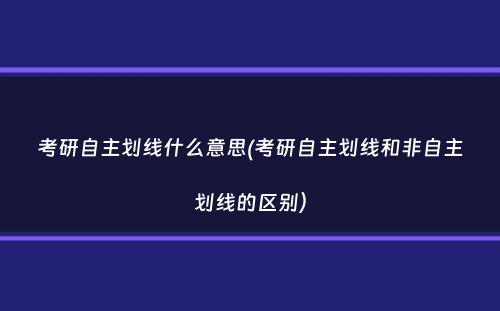 考研自主划线什么意思(考研自主划线和非自主划线的区别）