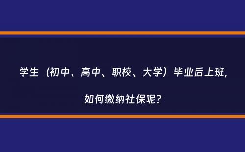 学生（初中、高中、职校、大学）毕业后上班，如何缴纳社保呢？