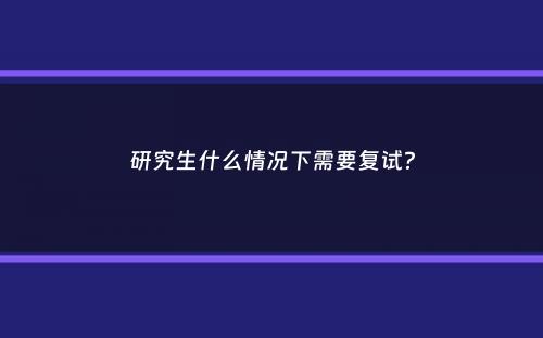 研究生什么情况下需要复试？