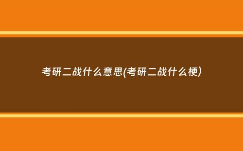 考研二战什么意思(考研二战什么梗）