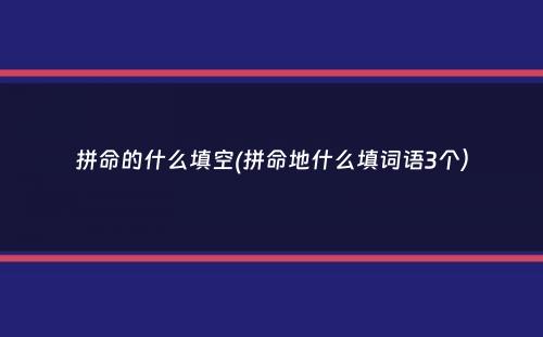 拼命的什么填空(拼命地什么填词语3个）