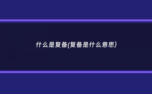 什么是复备(复备是什么意思）