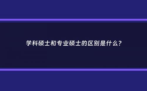 学科硕士和专业硕士的区别是什么？