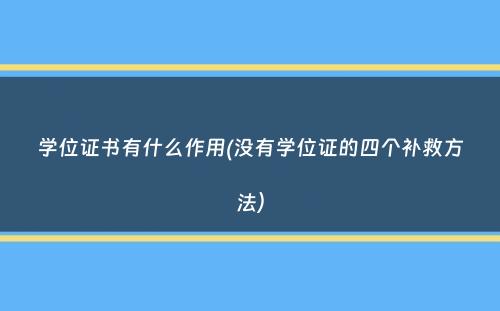 学位证书有什么作用(没有学位证的四个补救方法）