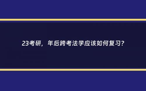 23考研，年后跨考法学应该如何复习？