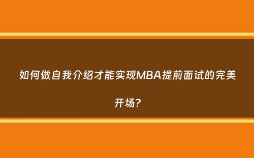 如何做自我介绍才能实现MBA提前面试的完美开场？