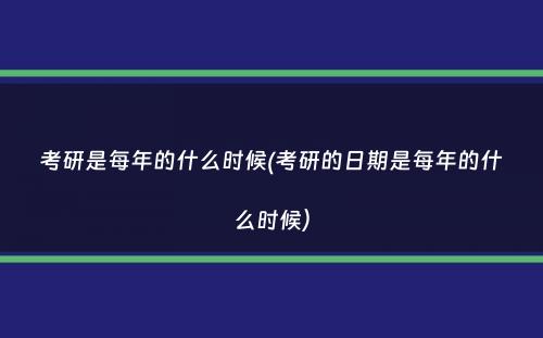 考研是每年的什么时候(考研的日期是每年的什么时候）