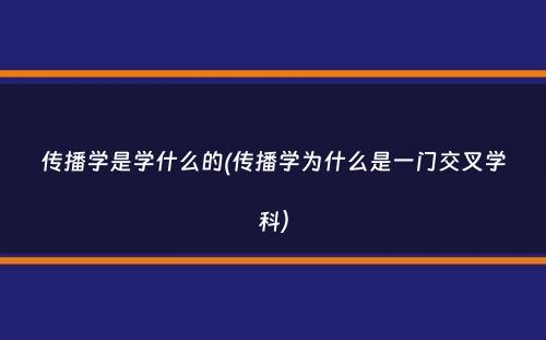 传播学是学什么的(传播学为什么是一门交叉学科）