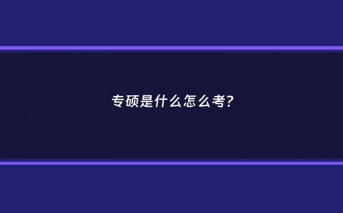 专硕是什么怎么考？