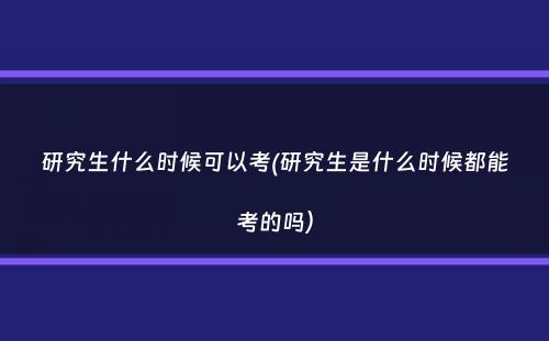 研究生什么时候可以考(研究生是什么时候都能考的吗）