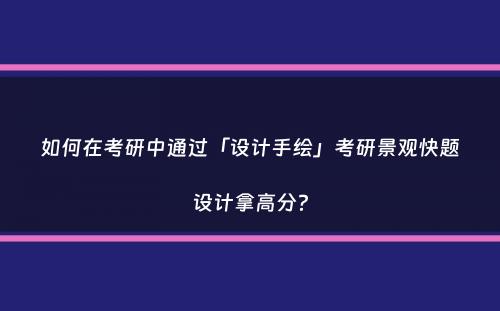 如何在考研中通过「设计手绘」考研景观快题设计拿高分？