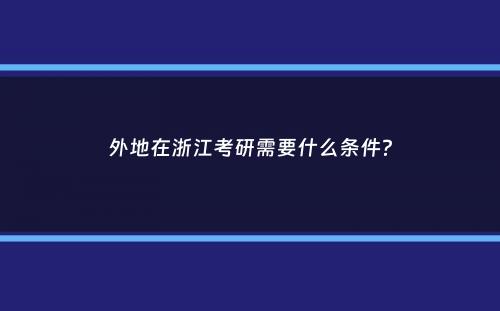 外地在浙江考研需要什么条件？