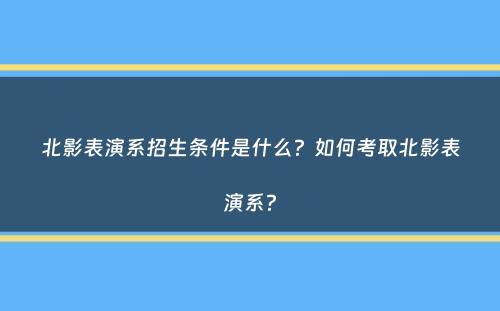 北影表演系招生条件是什么？如何考取北影表演系？