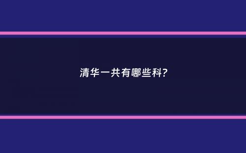 清华一共有哪些科？