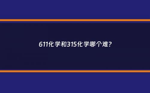 611化学和315化学哪个难？