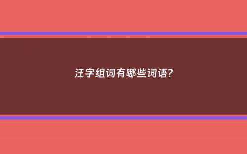 汪字组词有哪些词语？