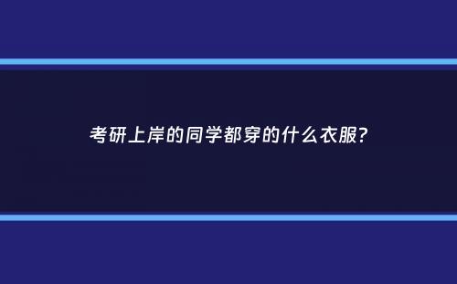 考研上岸的同学都穿的什么衣服？