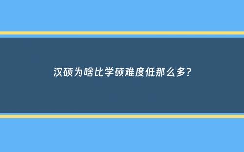 汉硕为啥比学硕难度低那么多？