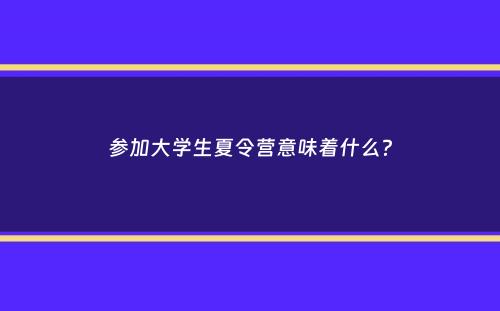 参加大学生夏令营意味着什么？