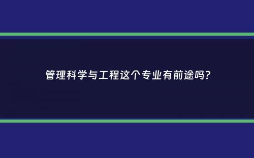 管理科学与工程这个专业有前途吗？