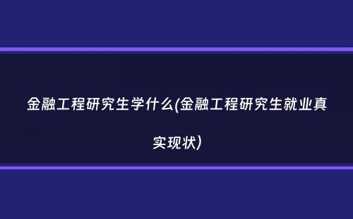 金融工程研究生学什么(金融工程研究生就业真实现状）