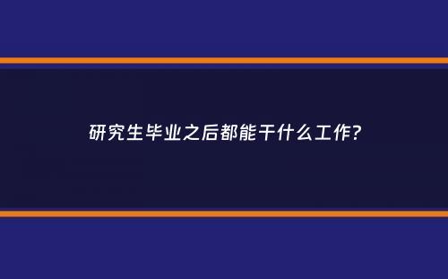 研究生毕业之后都能干什么工作？