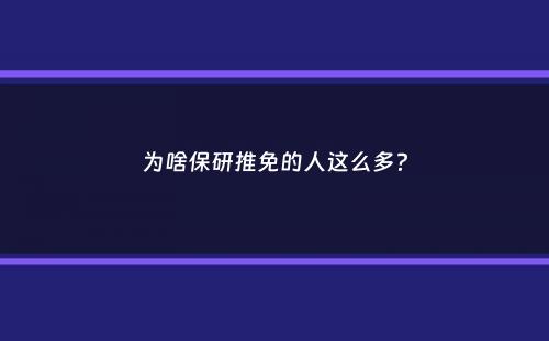 为啥保研推免的人这么多？