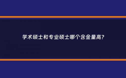 学术硕士和专业硕士哪个含金量高？