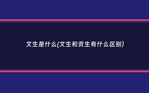 文生是什么(文生和贡生有什么区别）