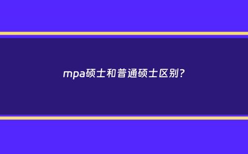 mpa硕士和普通硕士区别？