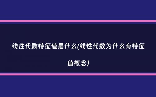 线性代数特征值是什么(线性代数为什么有特征值概念）