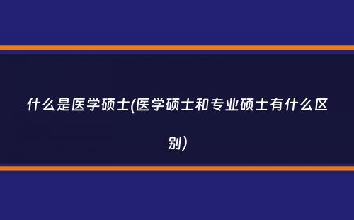 什么是医学硕士(医学硕士和专业硕士有什么区别）